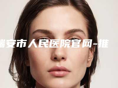 瑞安市人民医院官网-推荐林小玮医生,陈炯医生