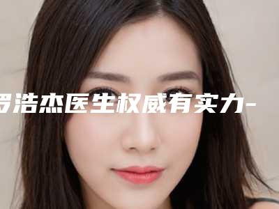 罗浩杰医生权威有实力-湖州师范学院附属第一医院