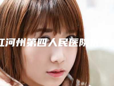 红河州第四人民医院价格表(费用)2025一览-擅长项目成人漏斗胸手术等