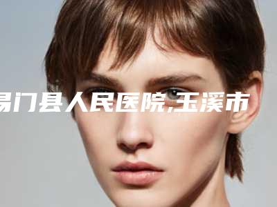 易门县人民医院,玉溪市左医生整形医疗美容门诊部项目价格表技术怎么样