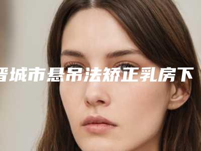 晋城市悬吊法矫正乳房下垂医生前10强强榜哪几个效果强-林赫医生人气医生介绍