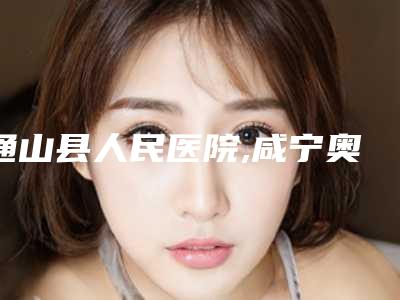 通山县人民医院,咸宁奥莱医疗美容门诊部公立私立pk详情