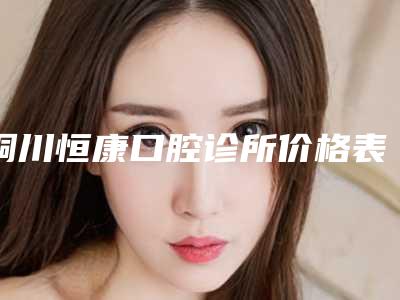 铜川恒康口腔诊所价格表(费用)全新-附牙冠修复种牙案例