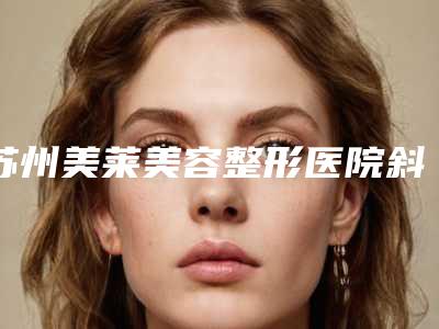 苏州美莱美容整形医院斜智齿术效果受哪些因素的影响